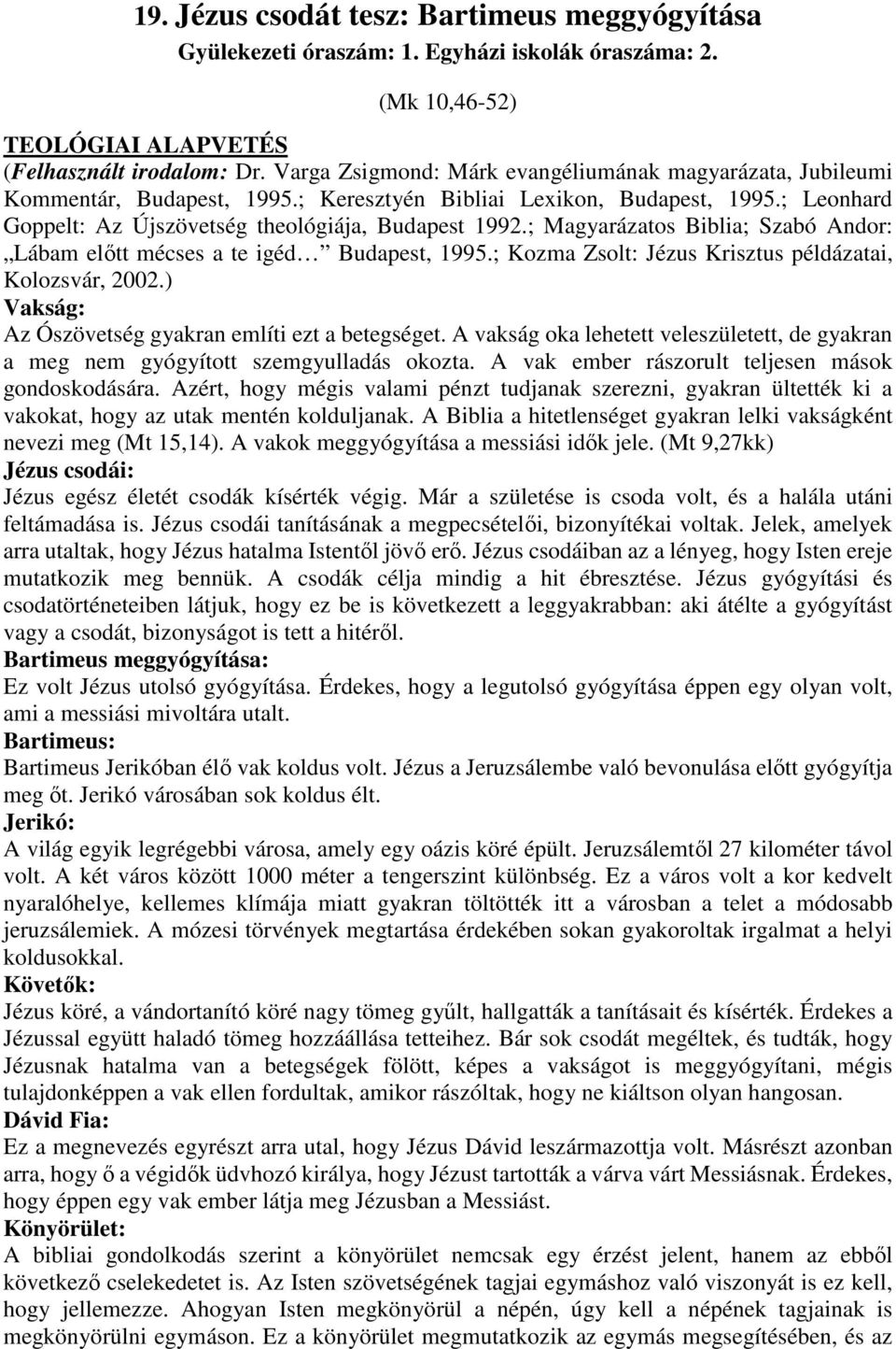 ; Magyarázatos Biblia; Szabó Andor: Lábam előtt mécses a te igéd Budapest, 1995.; Kozma Zsolt: Jézus Krisztus példázatai, Kolozsvár, 2002.) Vakság: Az Ószövetség gyakran említi ezt a betegséget.