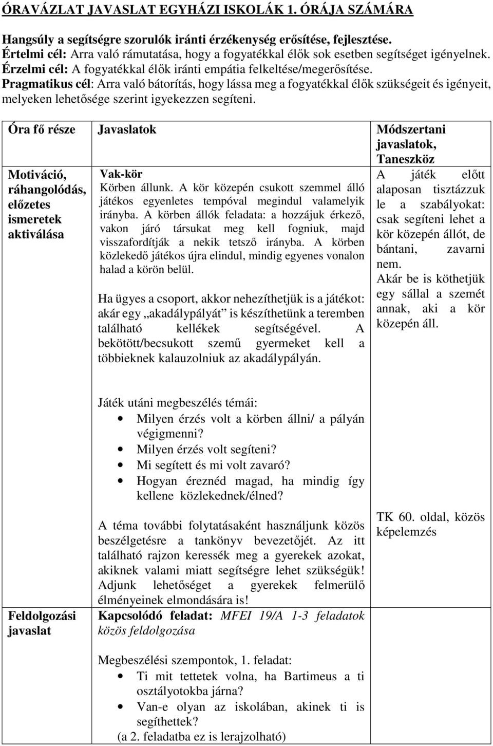 Pragmatikus cél: Arra való bátorítás, hogy lássa meg a fogyatékkal élők szükségeit és igényeit, melyeken lehetősége szerint igyekezzen segíteni.