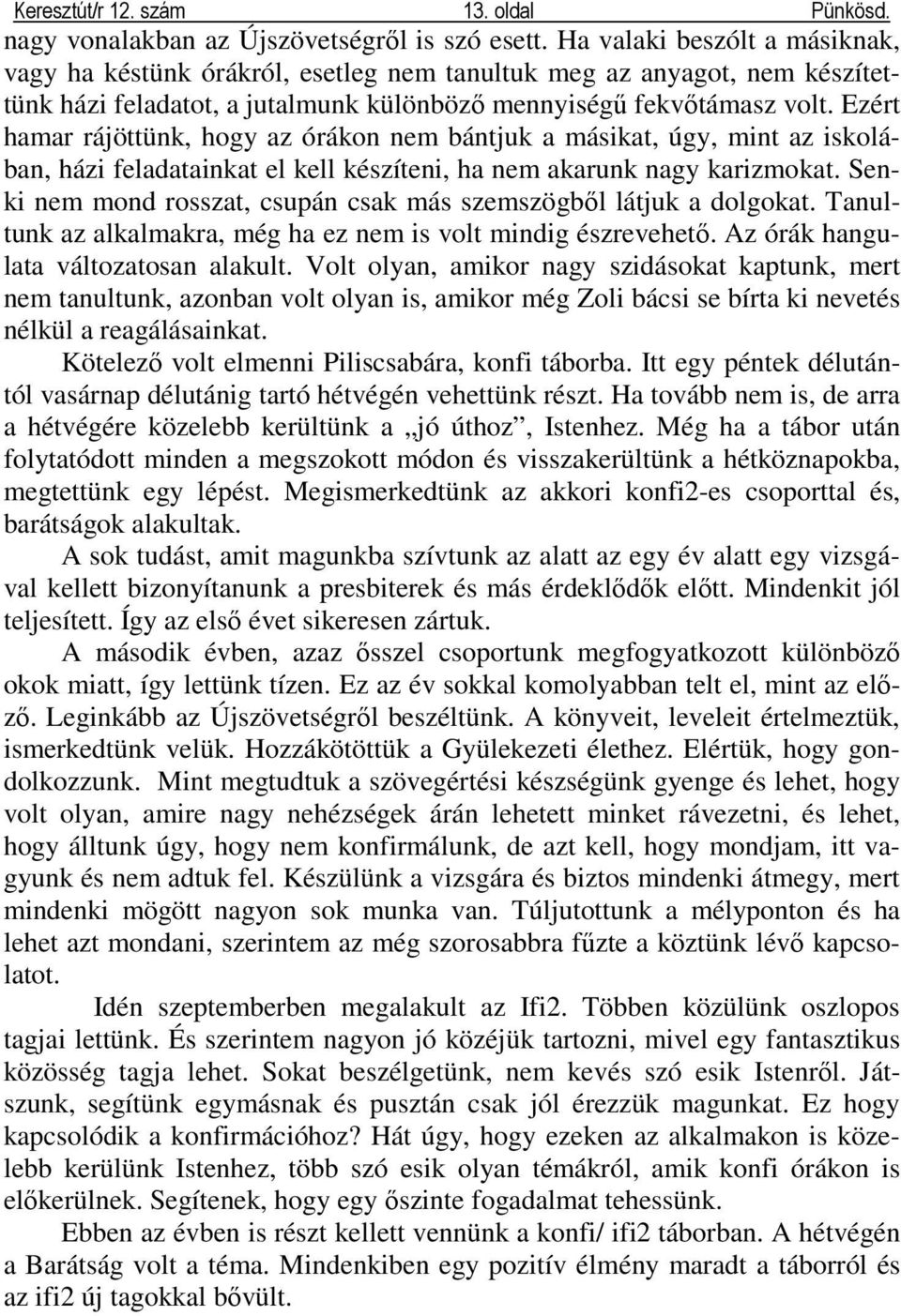 Ezért hamar rájöttünk, hogy az órákon nem bántjuk a másikat, úgy, mint az iskolában, házi feladatainkat el kell készíteni, ha nem akarunk nagy karizmokat.