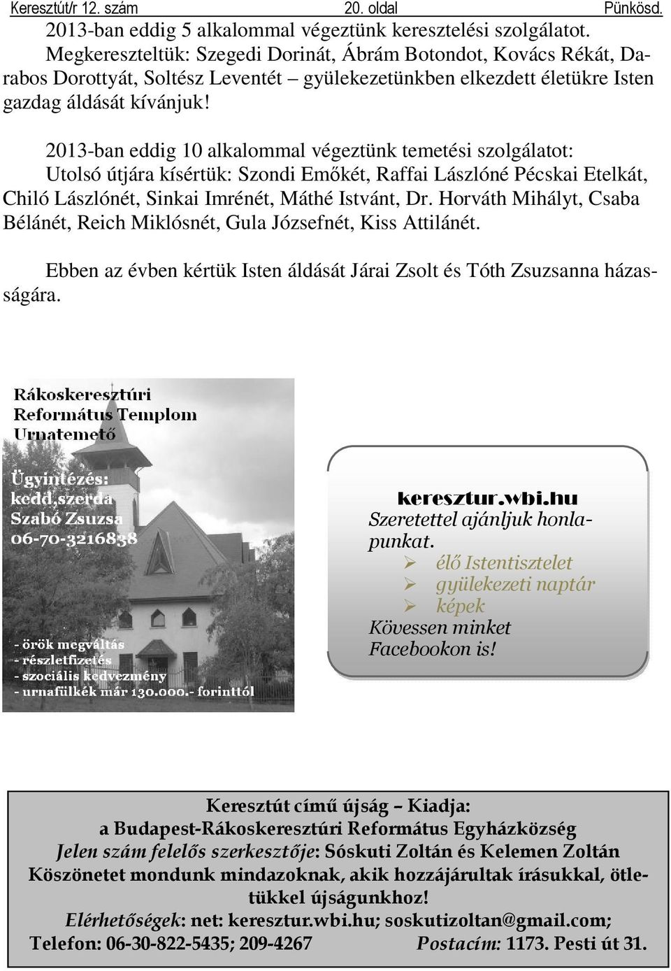 2013-ban eddig 10 alkalommal végeztünk temetési szolgálatot: Utolsó útjára kísértük: Szondi Emıkét, Raffai Lászlóné Pécskai Etelkát, Chiló Lászlónét, Sinkai Imrénét, Máthé Istvánt, Dr.