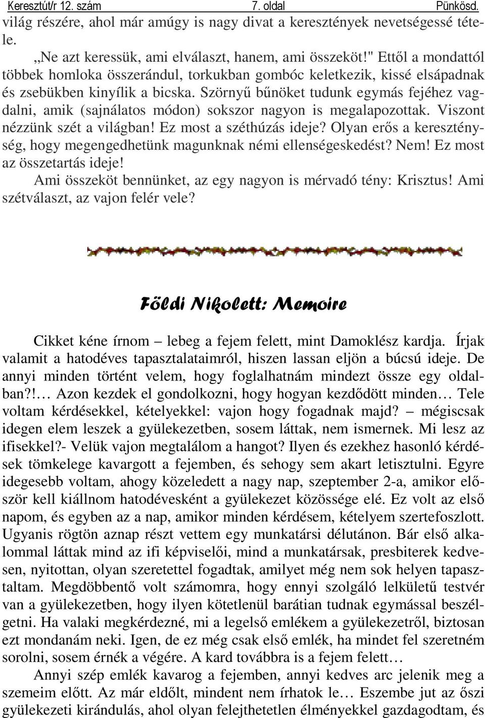 Szörnyő bőnöket tudunk egymás fejéhez vagdalni, amik (sajnálatos módon) sokszor nagyon is megalapozottak. Viszont nézzünk szét a világban! Ez most a széthúzás ideje?