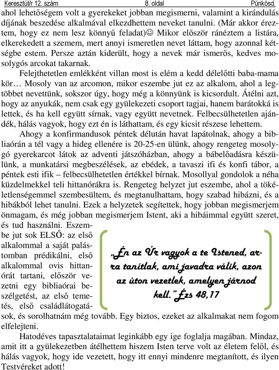 Persze aztán kiderült, hogy a nevek már ismerıs, kedves mosolygós arcokat takarnak.