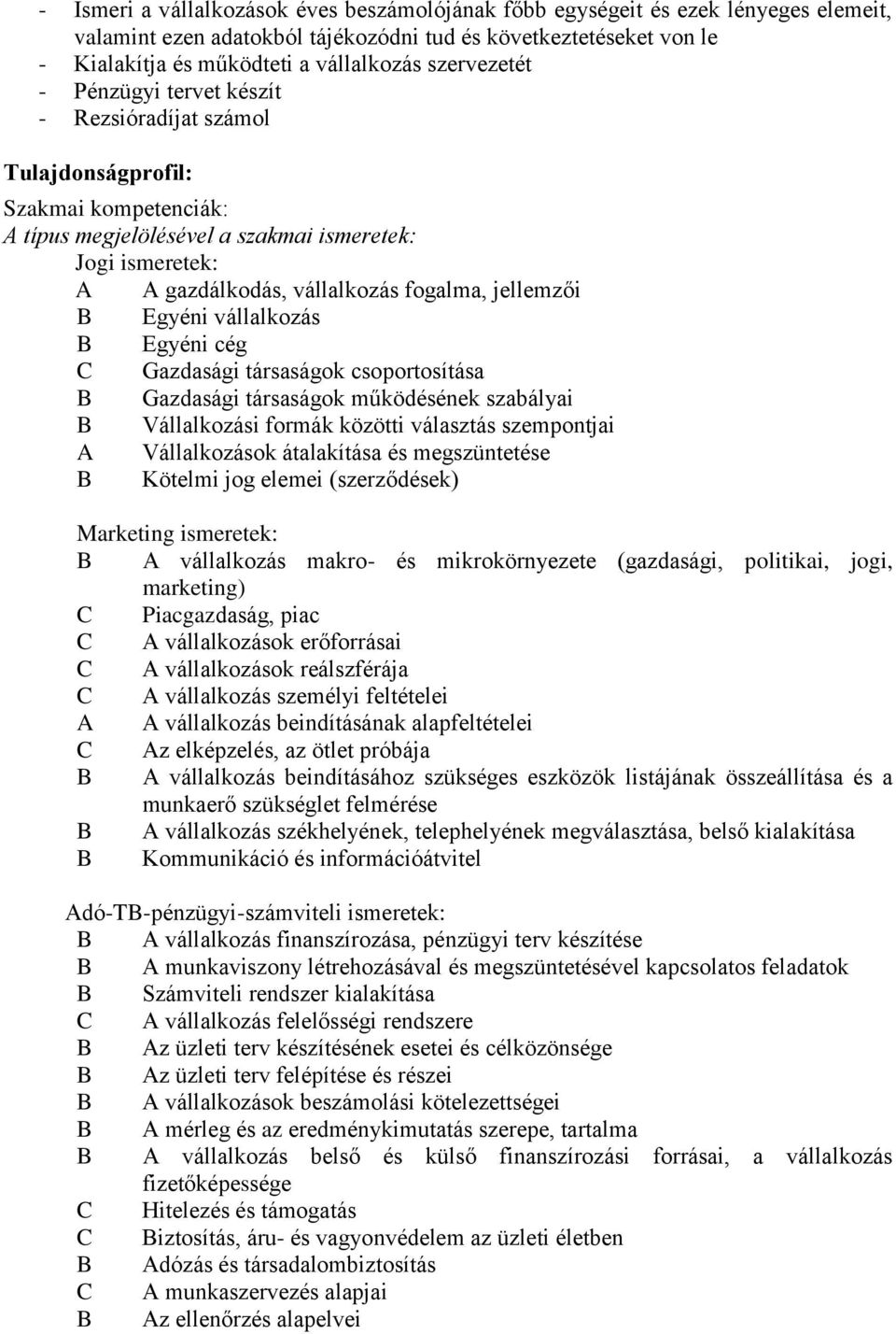 jellemzői B Egyéni vállalkozás B Egyéni cég C Gazdasági társaságok csoportosítása B Gazdasági társaságok működésének szabályai B Vállalkozási formák közötti választás szempontjai A Vállalkozások