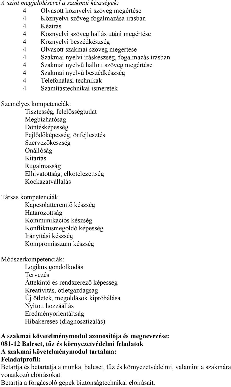 Számítástechnikai ismeretek Személyes kompetenciák: Tisztesség, felelősségtudat Megbízhatóság Döntésképesség Fejlődőképesség, önfejlesztés Szervezőkészség Önállóság Kitartás Rugalmasság