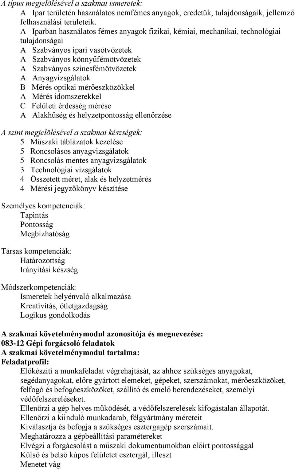 Anyagvizsgálatok B Mérés optikai mérőeszközökkel A Mérés idomszerekkel C Felületi érdesség mérése A Alakhűség és helyzetpontosság ellenőrzése A szint megjelölésével a szakmai készségek: 5 Műszaki