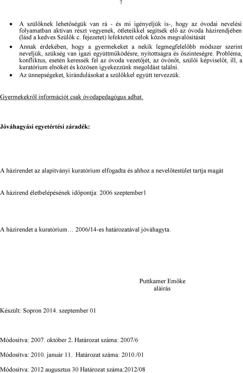 Probléma, konfliktus, esetén keressék fel az óvoda vezetőjét, az óvónőt, szülői képviselőt, ill, a kuratórium elnökét és közösen igyekezzünk megoldást találni.