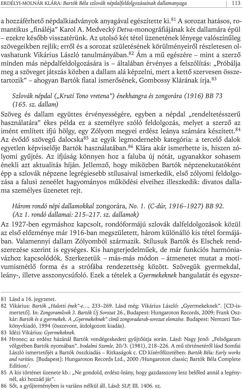 Az utolsó két tétel üzenetének lényege valószínûleg szövegeikben rejlik; errôl és a sorozat születésének körülményeirôl részletesen olvashatunk Vikárius László tanulmányában.