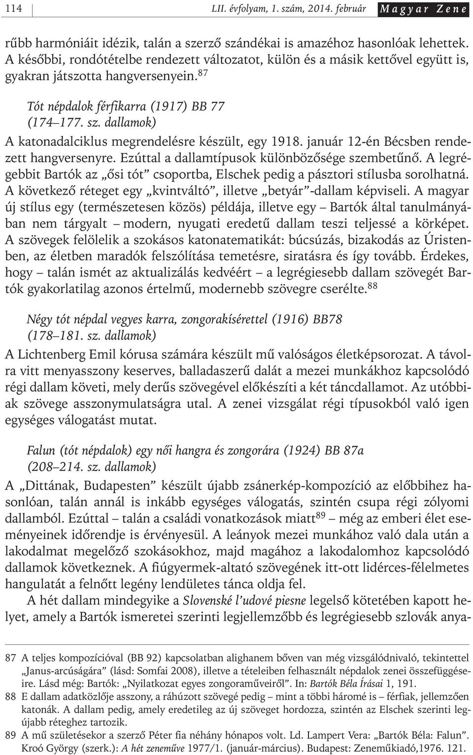 dallamok) A katonadalciklus megrendelésre készült, egy 1918. január 12- én Bécsben rendezett hangversenyre. Ezúttal a dallamtípusok különbözôsége szembetûnô.