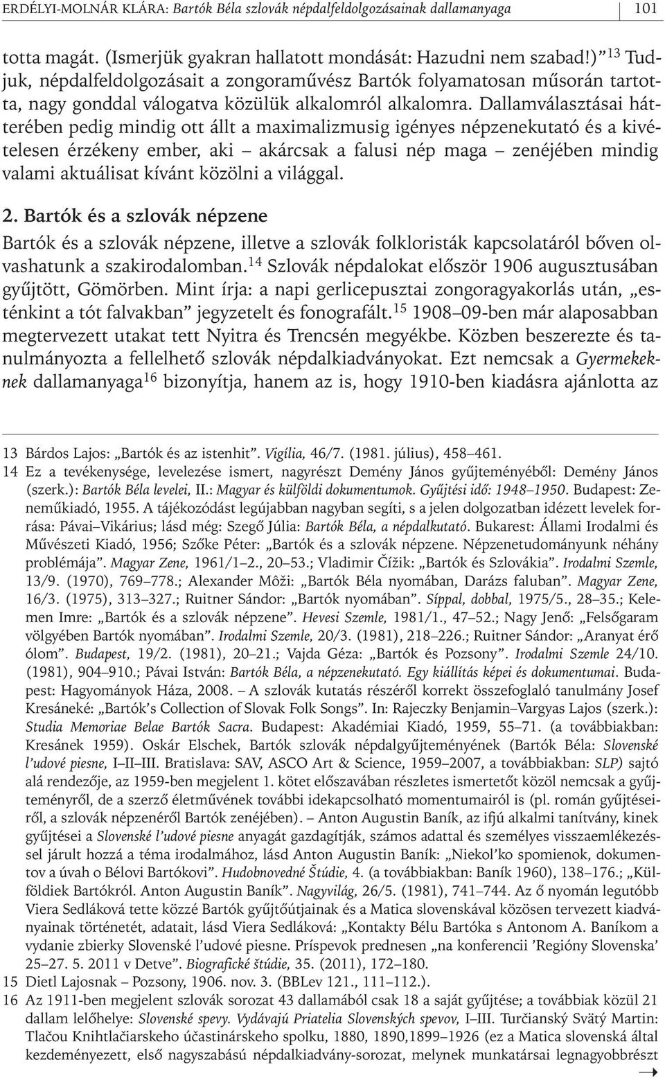 Dallamválasztásai hátterében pedig mindig ott állt a maximalizmusig igényes népzenekutató és a kivételesen érzékeny ember, aki akárcsak a falusi nép maga zenéjében mindig valami aktuálisat kívánt