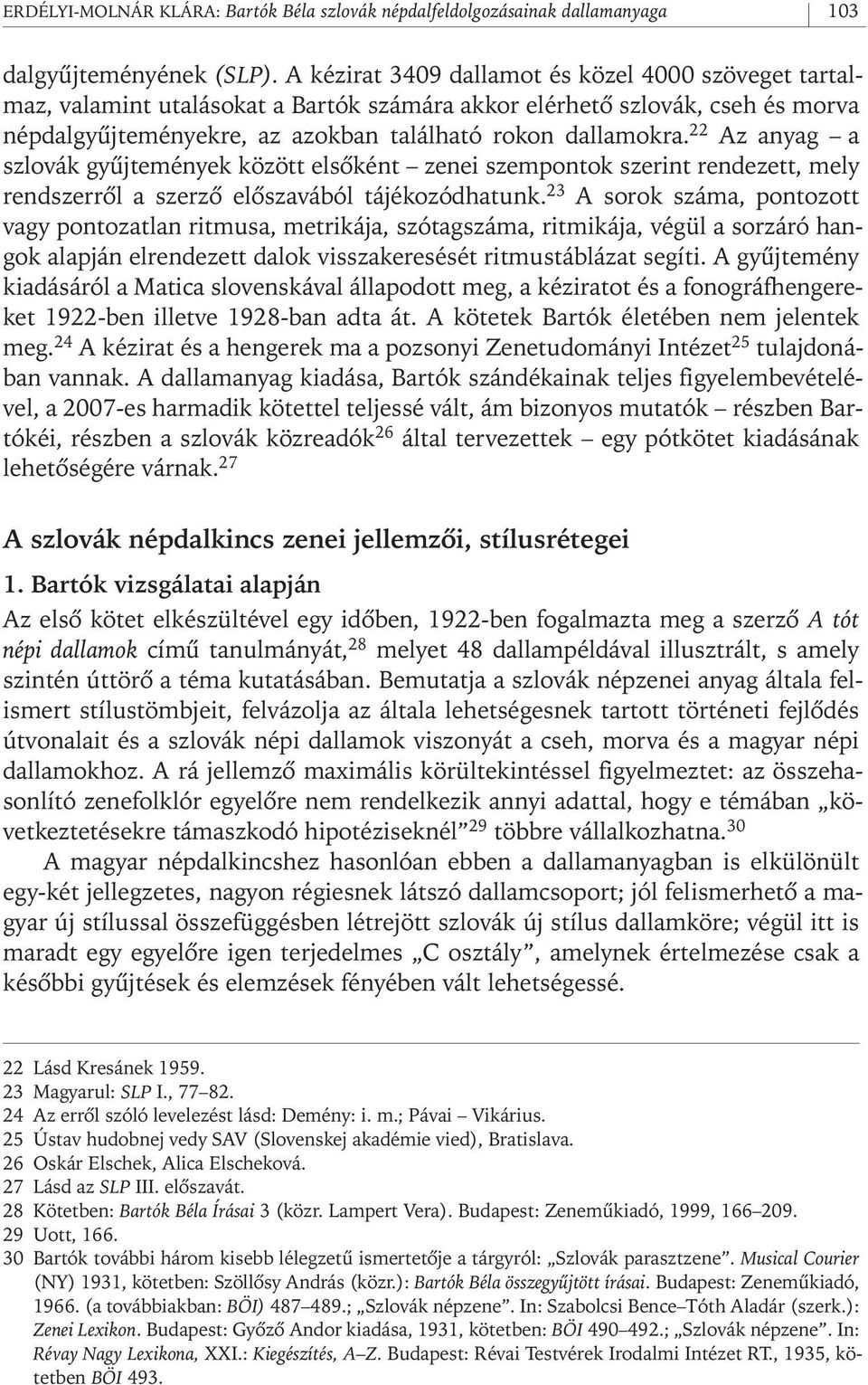 22 Az anyag a szlovák gyûjtemények között elsôként zenei szempontok szerint rendezett, mely rendszerrôl a szerzô elôszavából tájékozódhatunk.