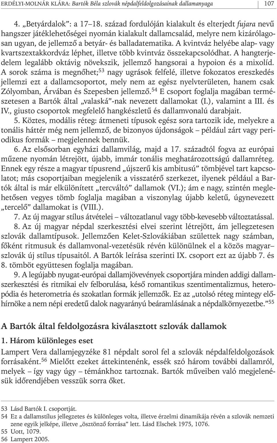 A kvintváz helyébe alap- vagy kvartszextakkordváz léphet, illetve több kvintváz összekapcsolódhat. A hangterjedelem legalább oktávig növekszik, jellemzô hangsorai a hypoion és a mixolíd.