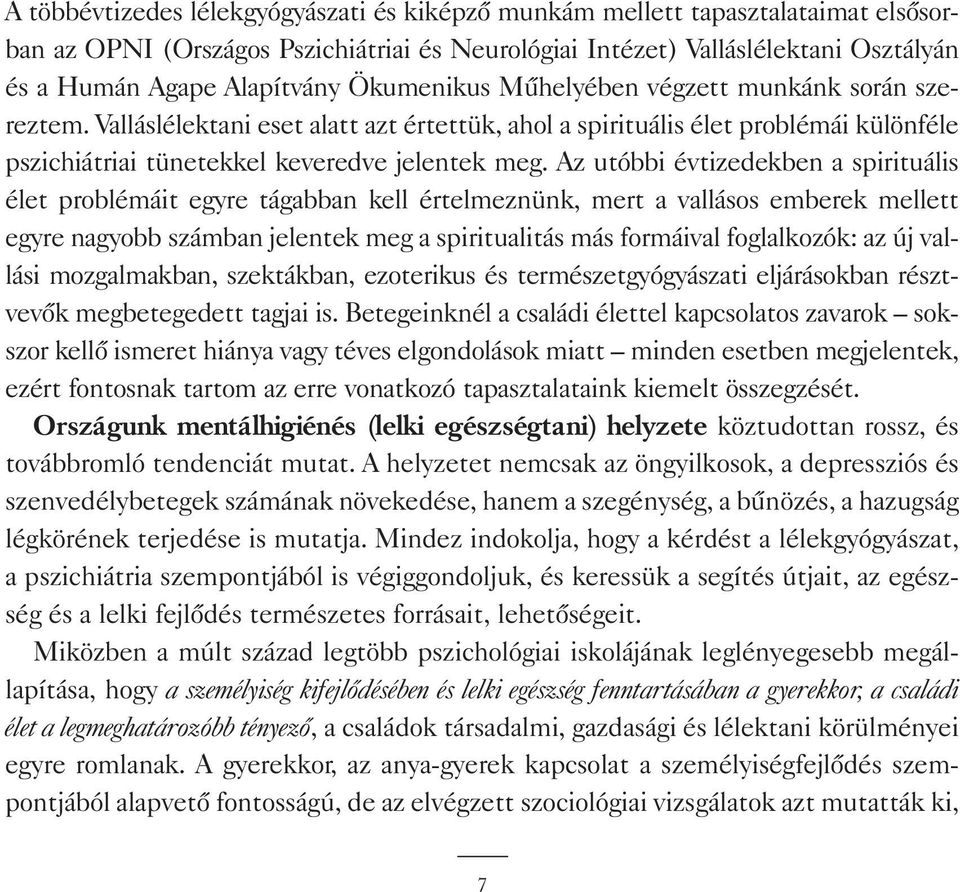 Az utóbbi évtizedekben a spirituális élet problémáit egyre tágabban kell értelmeznünk, mert a vallásos emberek mellett egyre nagyobb számban jelentek meg a spiritualitás más formáival foglalkozók: az