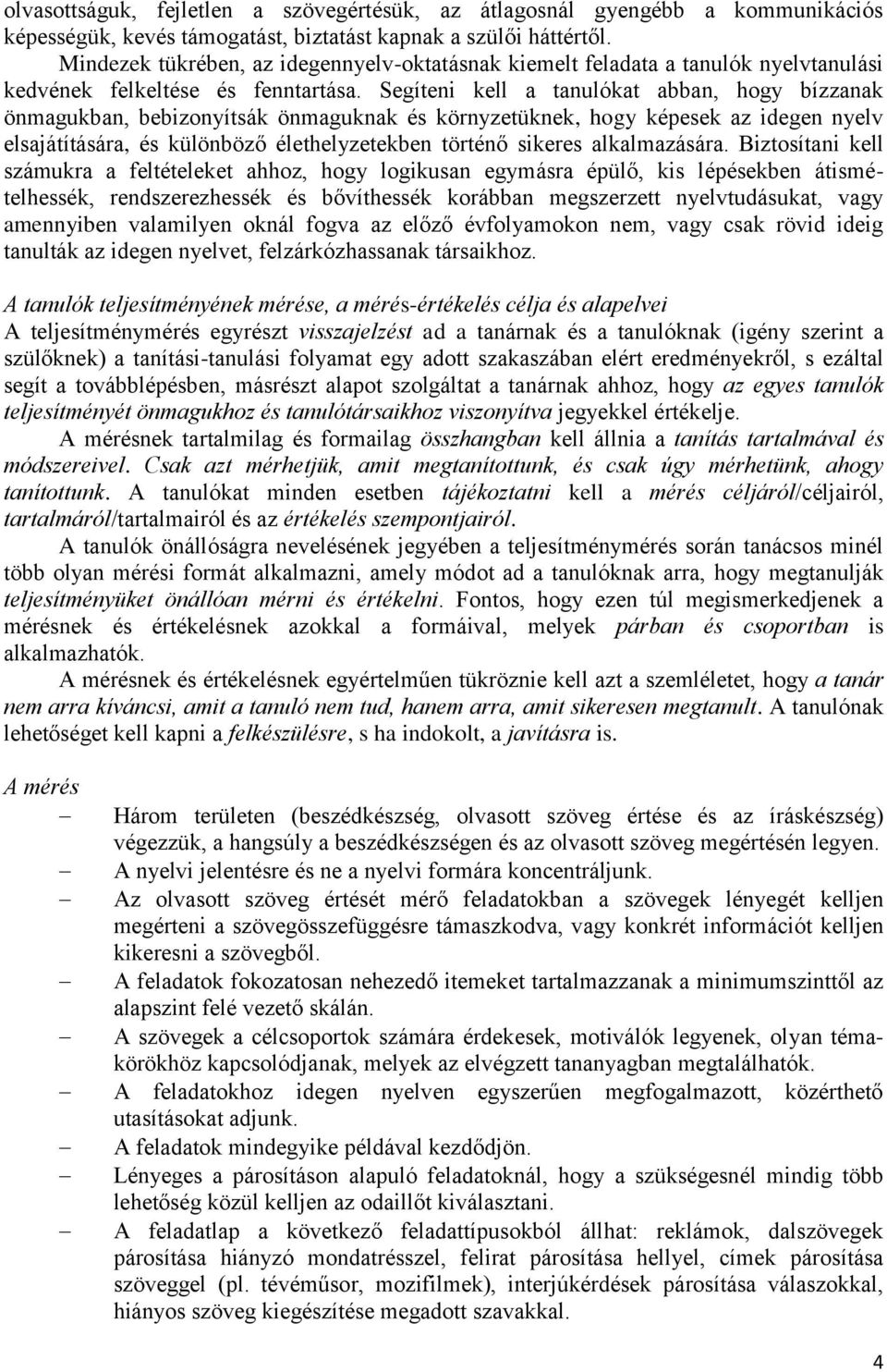 Segíteni kell a tanulókat abban, hogy bízzanak önmagukban, bebizonyítsák önmaguknak és környzetüknek, hogy képesek az idegen nyelv elsajátítására, és különböző élethelyzetekben történő sikeres