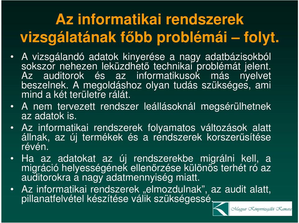 A nem tervezett rendszer leállásoknál megsérülhetnek az adatok is. Az informatikai rendszerek folyamatos változások alatt állnak, az új termékek és a rendszerek korszerősítése révén.