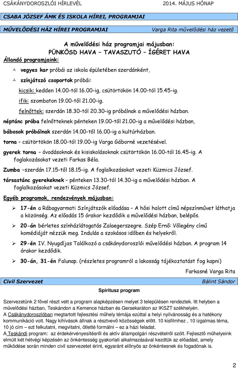 30-tól 20.30-ig próbálnak a mővelıdési házban. néptánc próba felnıtteknek pénteken 19.00-tıl 21.00-ig a mővelıdési házban, bábosok próbálnak szerdán 14.00-tıl 16.00-ig a kultúrházban.