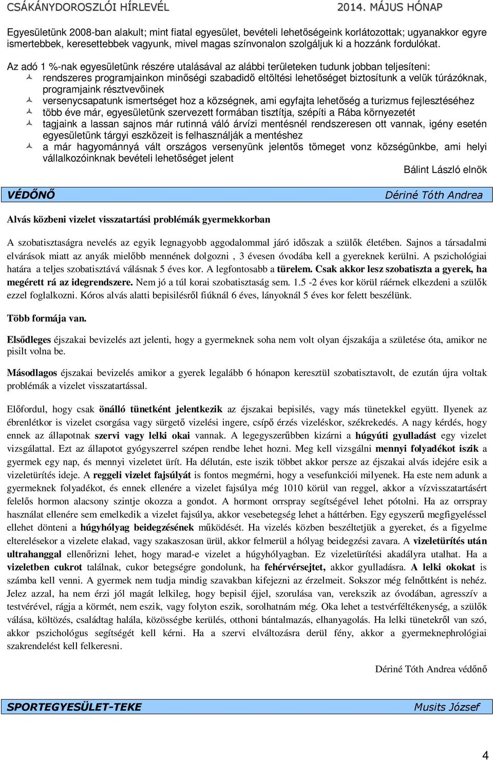 Az adó 1 %-nak egyesületünk részére utalásával az alábbi területeken tudunk jobban teljesíteni: rendszeres programjainkon minőségi szabadidő eltöltési lehetőséget biztosítunk a velük túrázóknak,