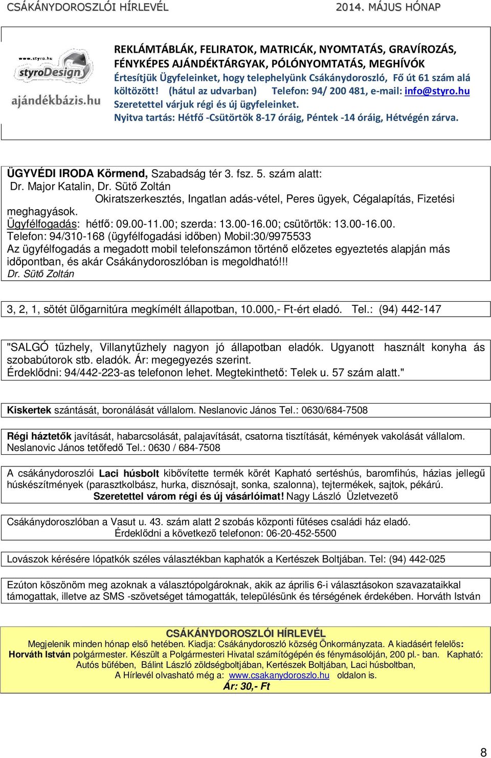 ÜGYVÉDI IRODA Körmend, Szabadság tér 3. fsz. 5. szám alatt: Dr. Major Katalin, Dr. Sütő Zoltán Okiratszerkesztés, Ingatlan adás-vétel, Peres ügyek, Cégalapítás, Fizetési meghagyások.