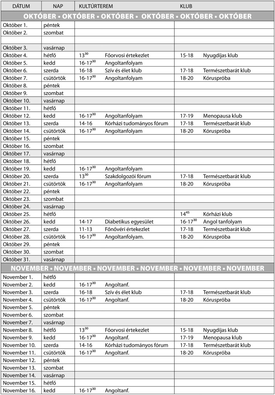 csütörtök 16-17³⁰ Angoltanfolyam 18-20 Kóruspróba Október 8. péntek Október 9. szombat Október 10. vasárnap Október 11. hétfő Október 12. kedd 16-17³⁰ Angoltanfolyam 17-19 Menopausa klub Október 13.