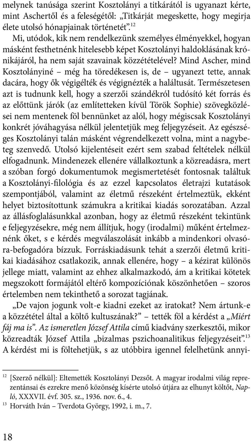 Mind Ascher, mind Kosztolányiné még ha töredékesen is, de ugyanezt tette, annak dacára, hogy ők végigélték és végignézték a haláltusát.