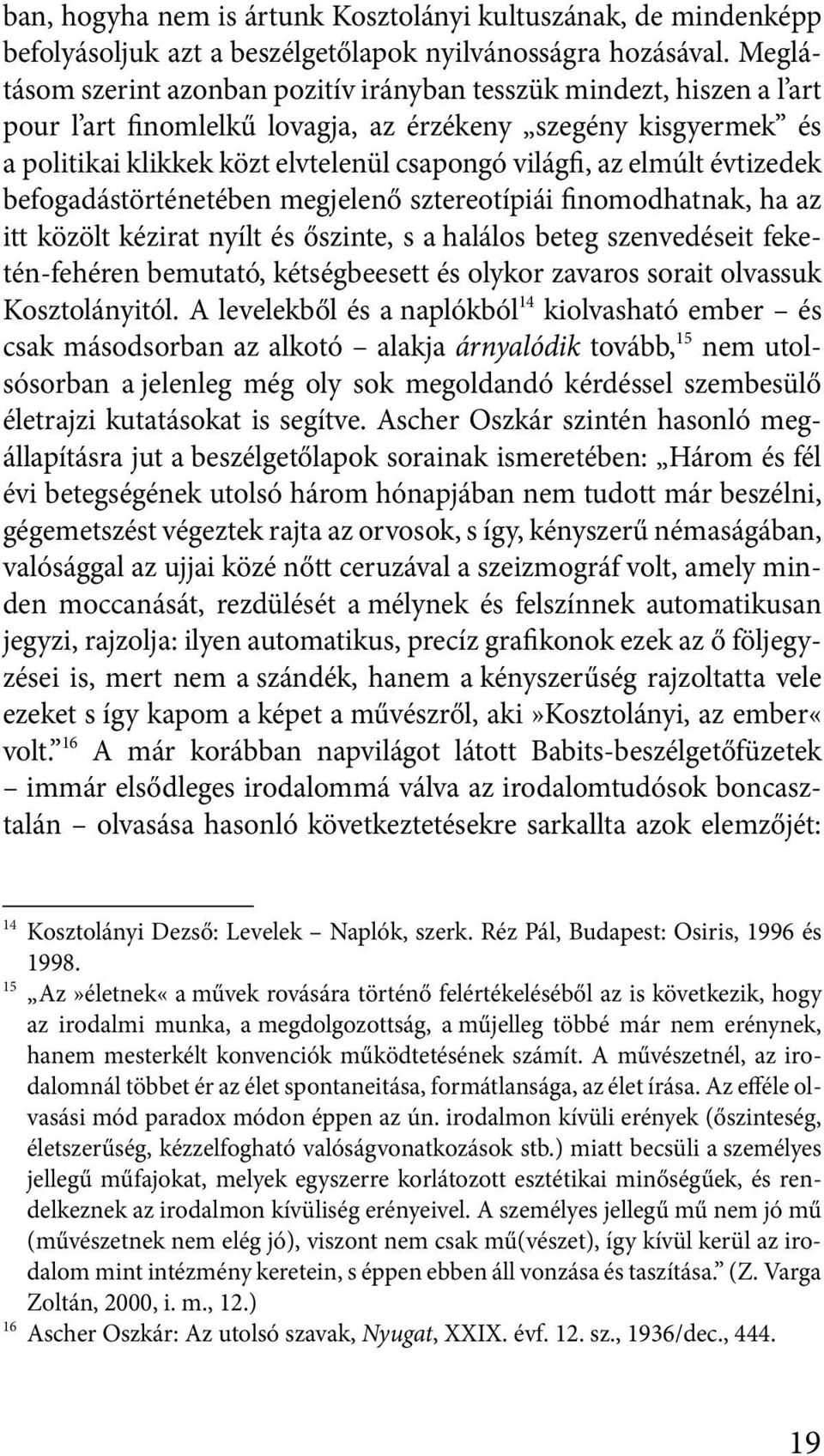 elmúlt évtizedek befogadástörténetében megjelenő sztereotípiái finomodhatnak, ha az itt közölt kézirat nyílt és őszinte, s a halálos beteg szenvedéseit feketén-fehéren bemutató, kétségbeesett és