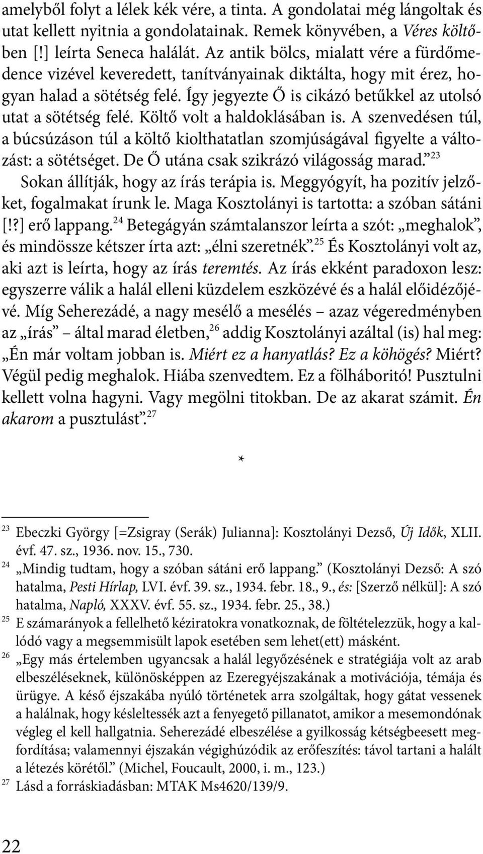 Költő volt a haldoklásában is. A szenvedésen túl, a búcsúzáson túl a költő kiolthatatlan szomjúságával figyelte a változást: a sötétséget. De Ő utána csak szikrázó világosság marad.