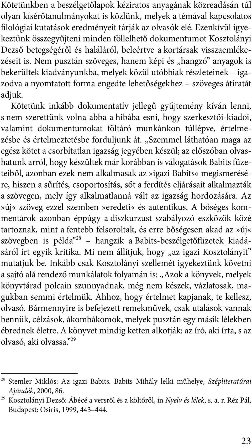 Nem pusztán szöveges, hanem képi és hangzó anyagok is bekerültek kiadványunkba, melyek közül utóbbiak részleteinek igazodva a nyomtatott forma engedte lehetőségekhez szöveges átiratát adjuk.