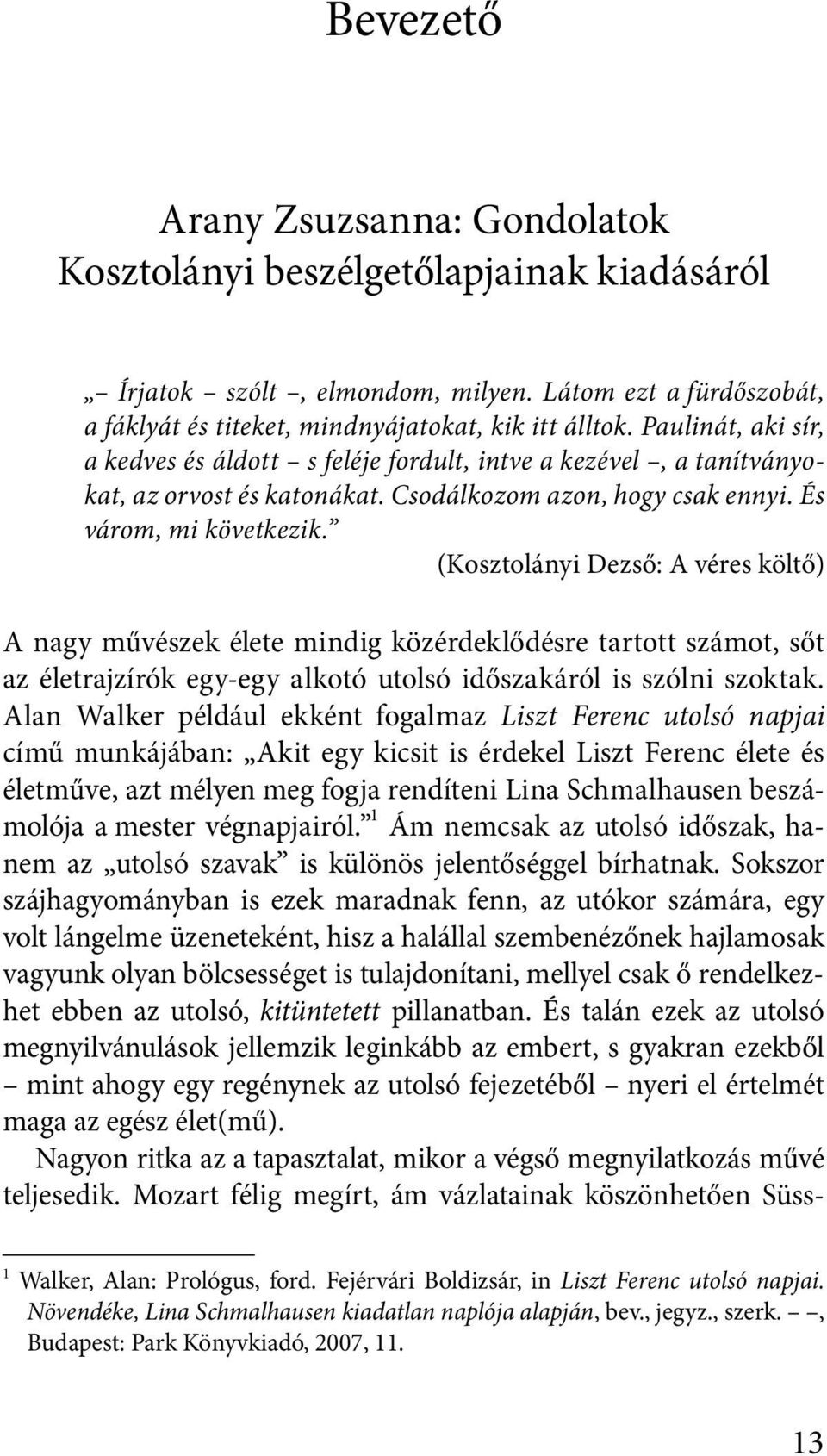 (Kosztolányi Dezső: A véres költő) A nagy művészek élete mindig közérdeklődésre tartott számot, sőt az életrajzírók egy-egy alkotó utolsó időszakáról is szólni szoktak.