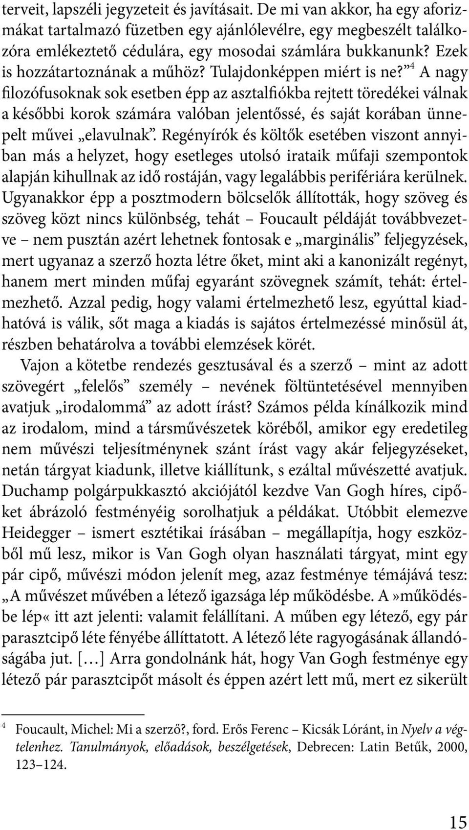 4 A nagy filozófusoknak sok esetben épp az asztalfiókba rejtett töredékei válnak a későbbi korok számára valóban jelentőssé, és saját korában ünnepelt művei elavulnak.