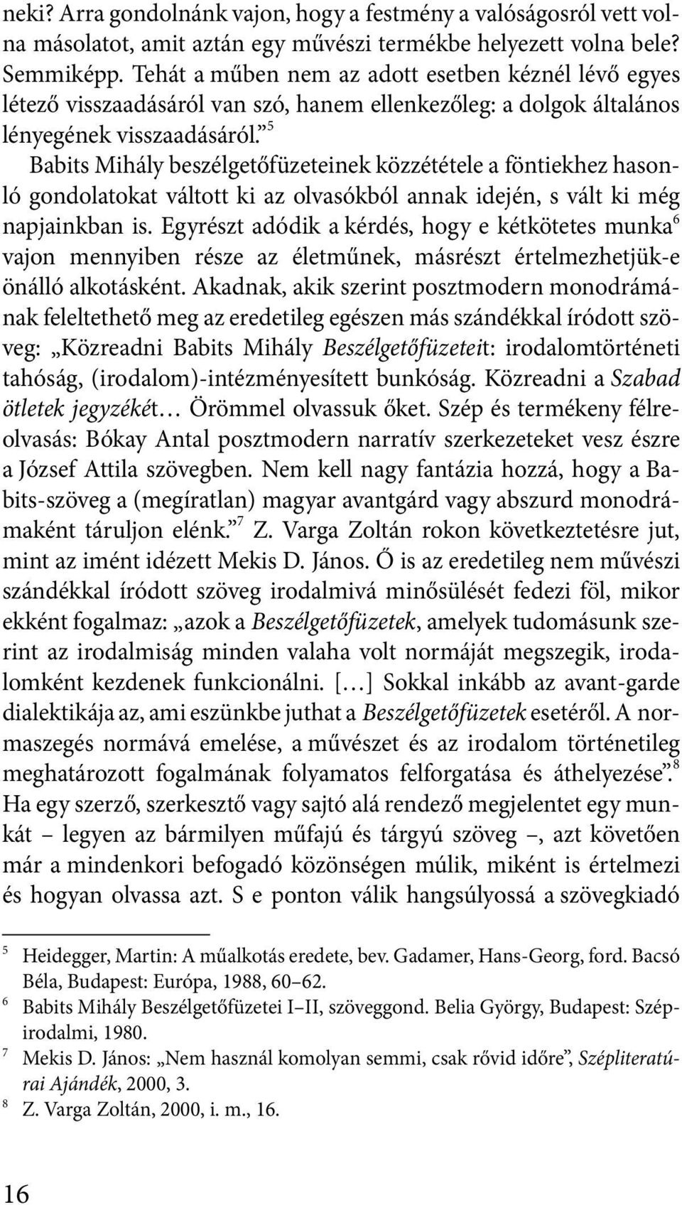 5 Babits Mihály beszélgetőfüzeteinek közzététele a föntiekhez hasonló gondolatokat váltott ki az olvasókból annak idején, s vált ki még napjainkban is.