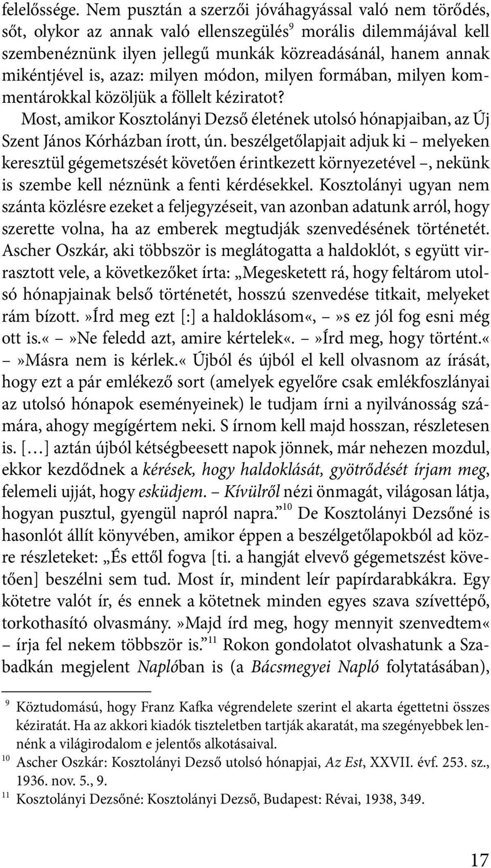 azaz: milyen módon, milyen formában, milyen kommentárokkal közöljük a föllelt kéziratot? Most, amikor Kosztolányi Dezső életének utolsó hónapjaiban, az Új Szent János Kórházban írott, ún.