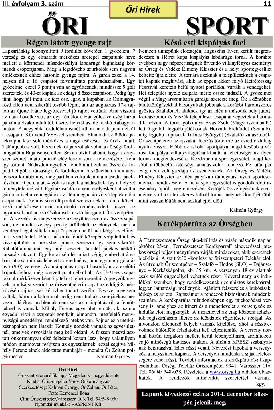 bajnokság körmendi csoportjában. Még a legidősebb szurkolók sem nagyon emlékeznek ehhez hasonló gyenge rajtra. A gárda ezzel a 14. helyen áll a 16 csapatot felvonultató pontvadászatban.