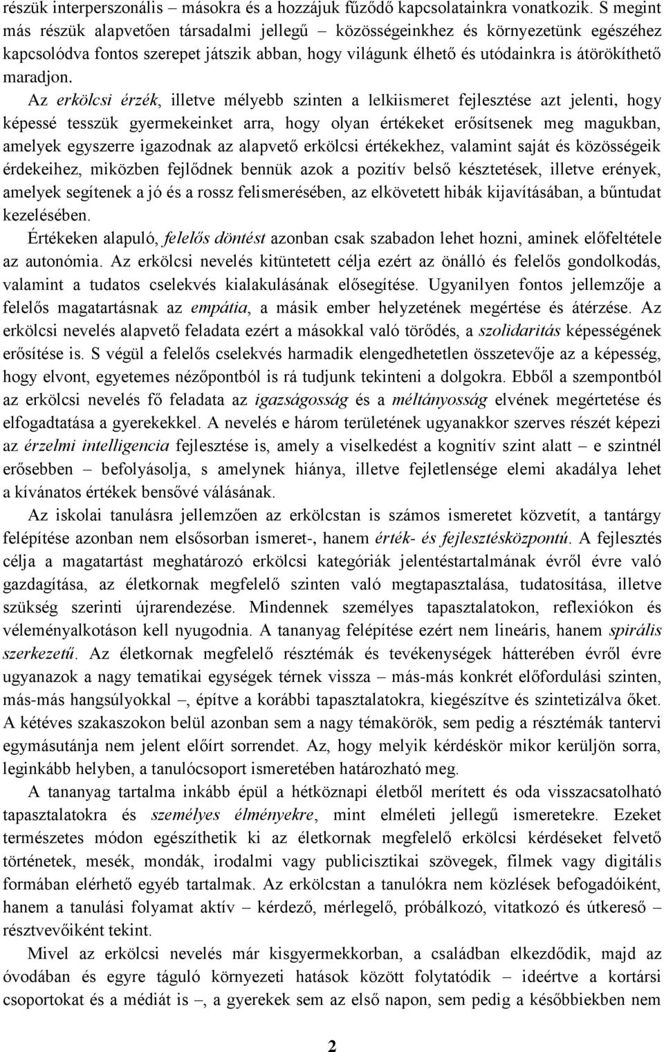 Az erkölcsi érzék, illetve mélyebb szinten a lelkiismeret fejlesztése azt jelenti, hogy képessé tesszük gyermekeinket arra, hogy olyan értékeket erősítsenek meg magukban, amelyek egyszerre igazodnak