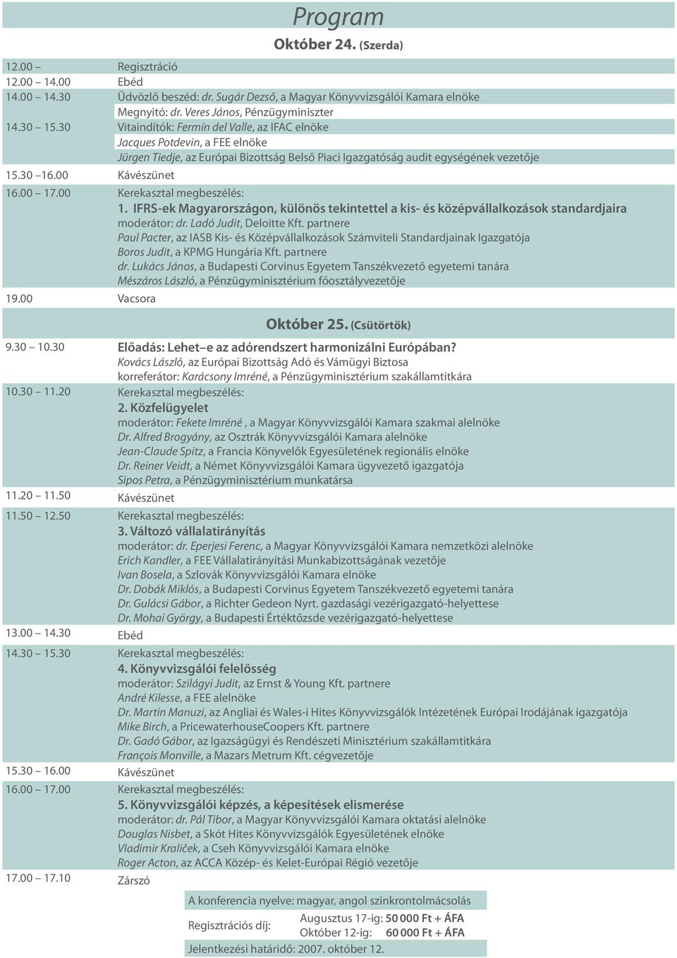 00 17.00 Kerekasztal megbeszélés: 1. IFRS-ek Magyarországon, különös tekintettel a kis- és középvállalkozások standardjaira moderátor: dr. Ladó Judit, Deloitte Kft.