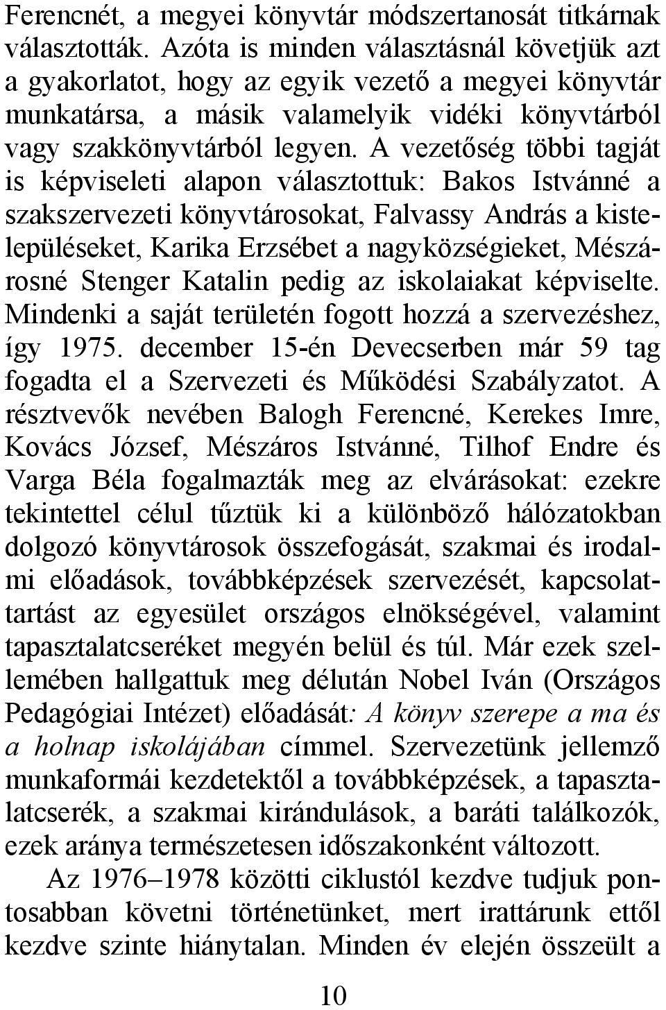 A vezetőség többi tagját is képviseleti alapon választottuk: Bakos Istvánné a szakszervezeti könyvtárosokat, Falvassy András a kistelepüléseket, Karika Erzsébet a nagyközségieket, Mészárosné Stenger