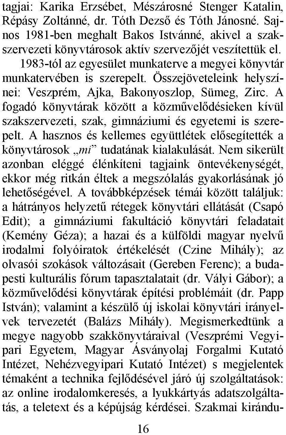 Összejöveteleink helyszínei: Veszprém, Ajka, Bakonyoszlop, Sümeg, Zirc. A fogadó könyvtárak között a közművelődésieken kívül szakszervezeti, szak, gimnáziumi és egyetemi is szerepelt.