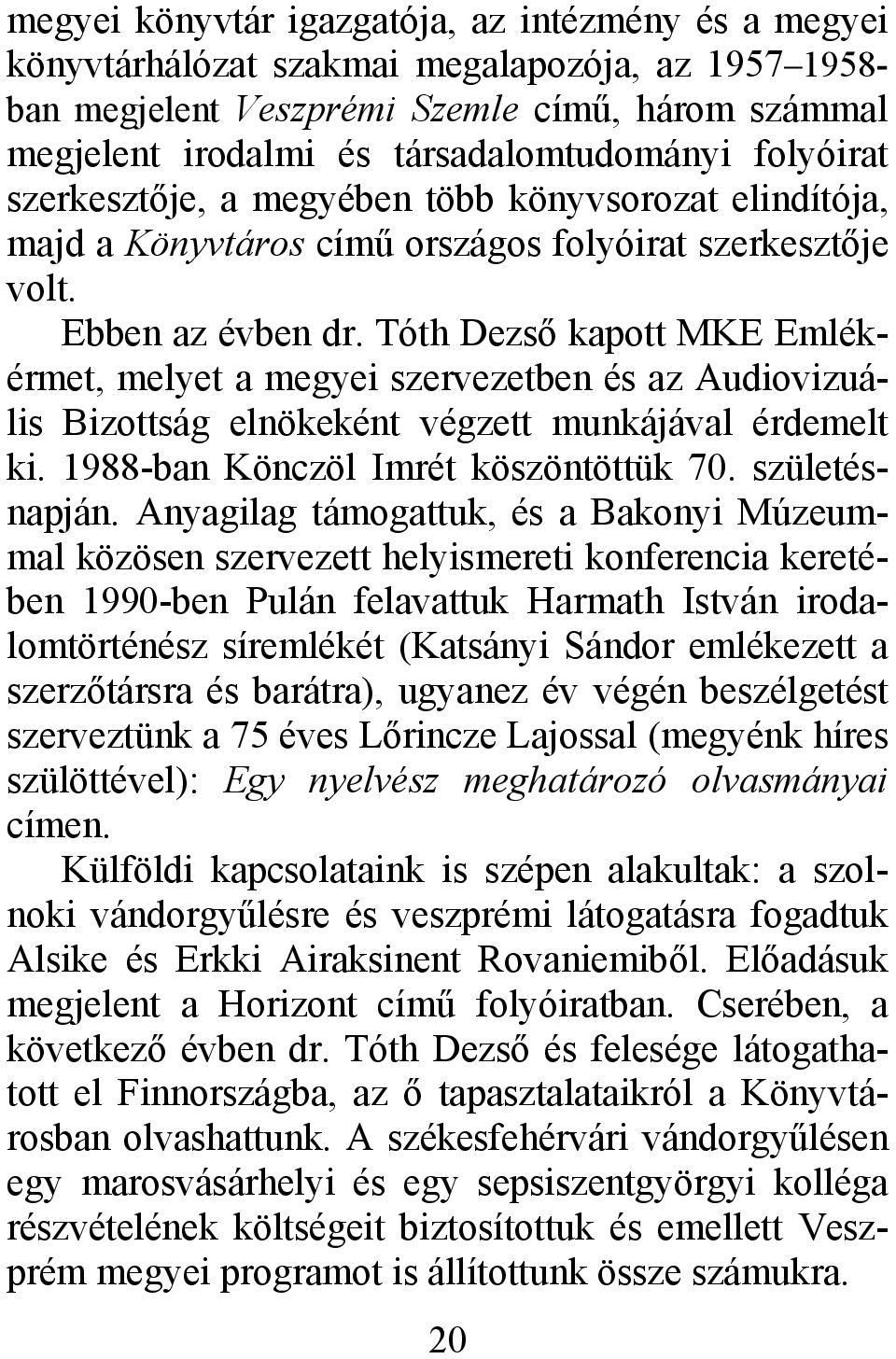 Tóth Dezső kapott MKE Emlékérmet, melyet a megyei szervezetben és az Audiovizuális Bizottság elnökeként végzett munkájával érdemelt ki. 1988-ban Könczöl Imrét köszöntöttük 70. születésnapján.