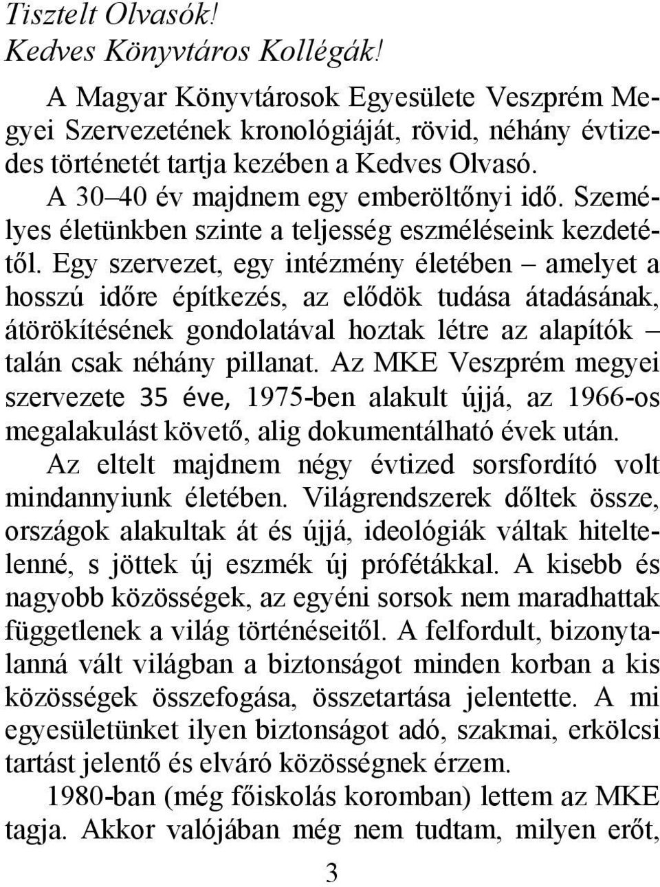 Egy szervezet, egy intézmény életében amelyet a hosszú időre építkezés, az elődök tudása átadásának, átörökítésének gondolatával hoztak létre az alapítók talán csak néhány pillanat.