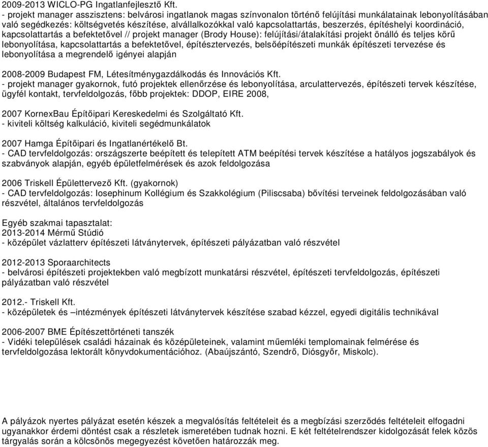 beszerzés, építéshelyi koordináció, kapcsolattartás a befektetővel // projekt manager (Brody House): felújítási/átalakítási projekt önálló és teljes körű lebonyolítása, kapcsolattartás a