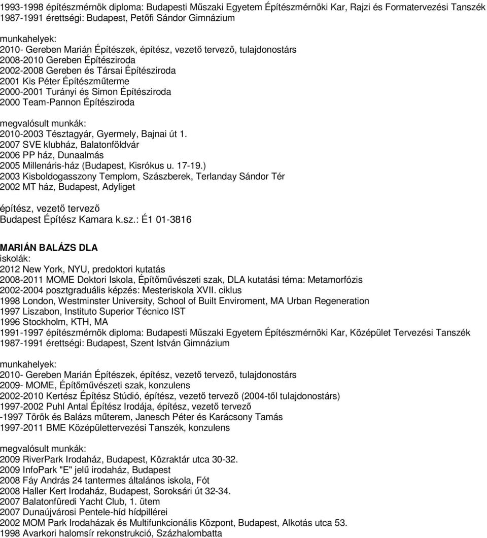 Team-Pannon Építésziroda megvalósult munkák: 2010-2003 Tésztagyár, Gyermely, Bajnai út 1. 2007 SVE klubház, Balatonföldvár 2006 PP ház, Dunaalmás 2005 Millenáris-ház (Budapest, Kisrókus u. 17-19.