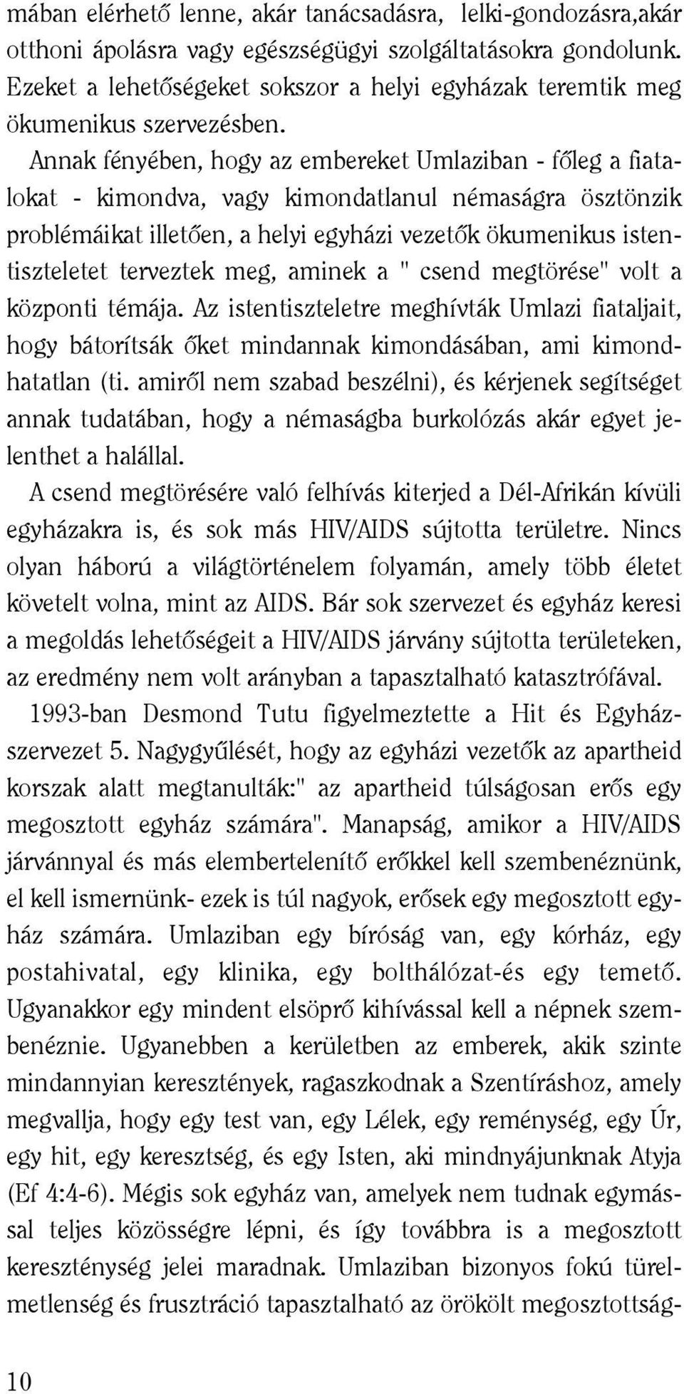 Annak fényében, hogy az embereket Umlaziban - fôleg a fiatalokat - kimondva, vagy kimondatlanul némaságra ösztönzik problémáikat illetôen, a helyi egyházi vezetôk ökumenikus istentiszteletet