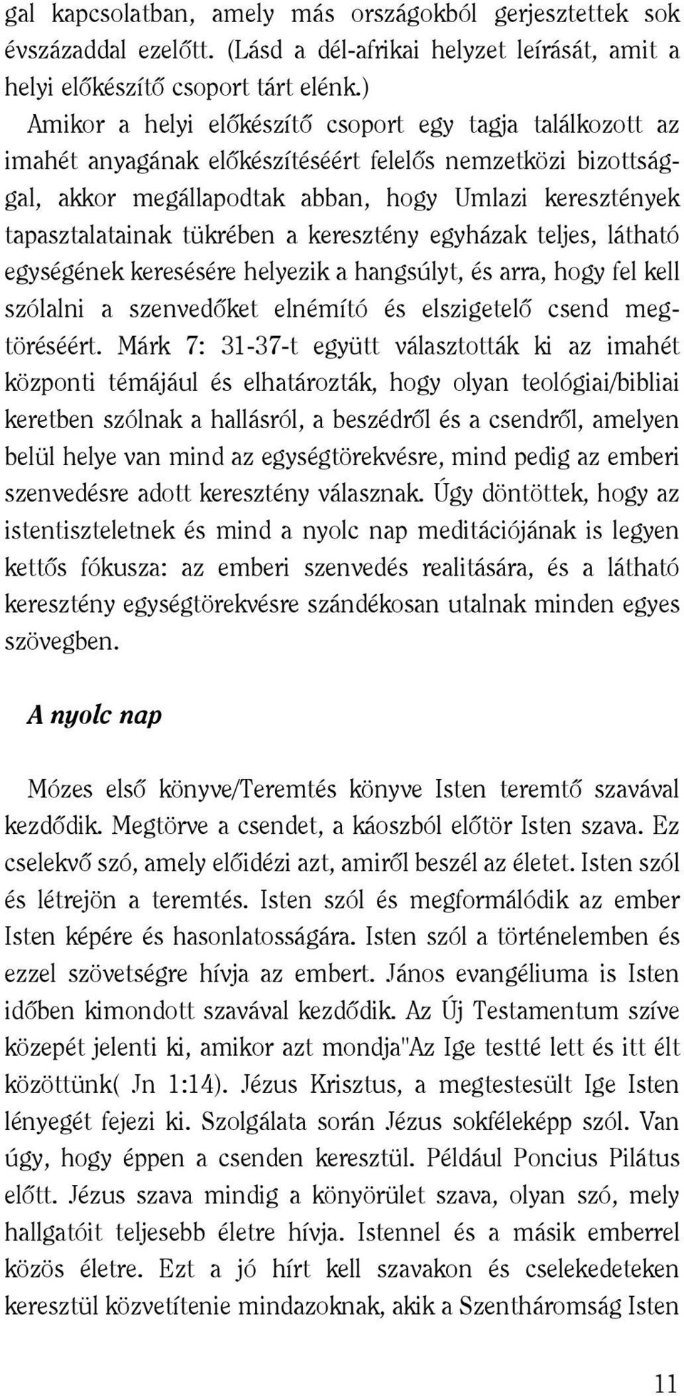 tükrében a keresztény egyházak teljes, látható egységének keresésére helyezik a hangsúlyt, és arra, hogy fel kell szólalni a szenvedôket elnémító és elszigetelô csend megtöréséért.