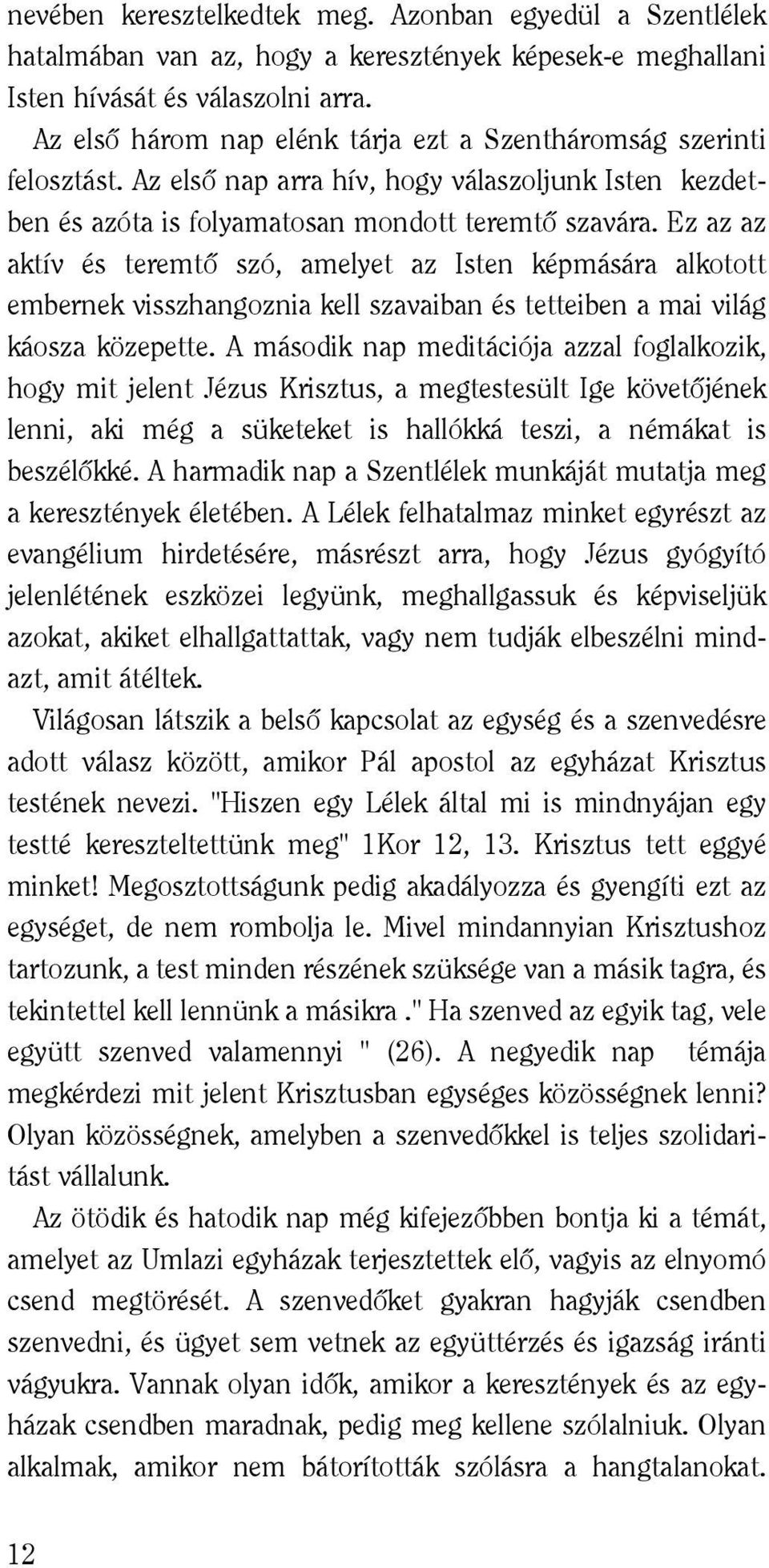 Ez az az aktív és teremtô szó, amelyet az Isten képmására alkotott embernek visszhangoznia kell szavaiban és tetteiben a mai világ káosza közepette.