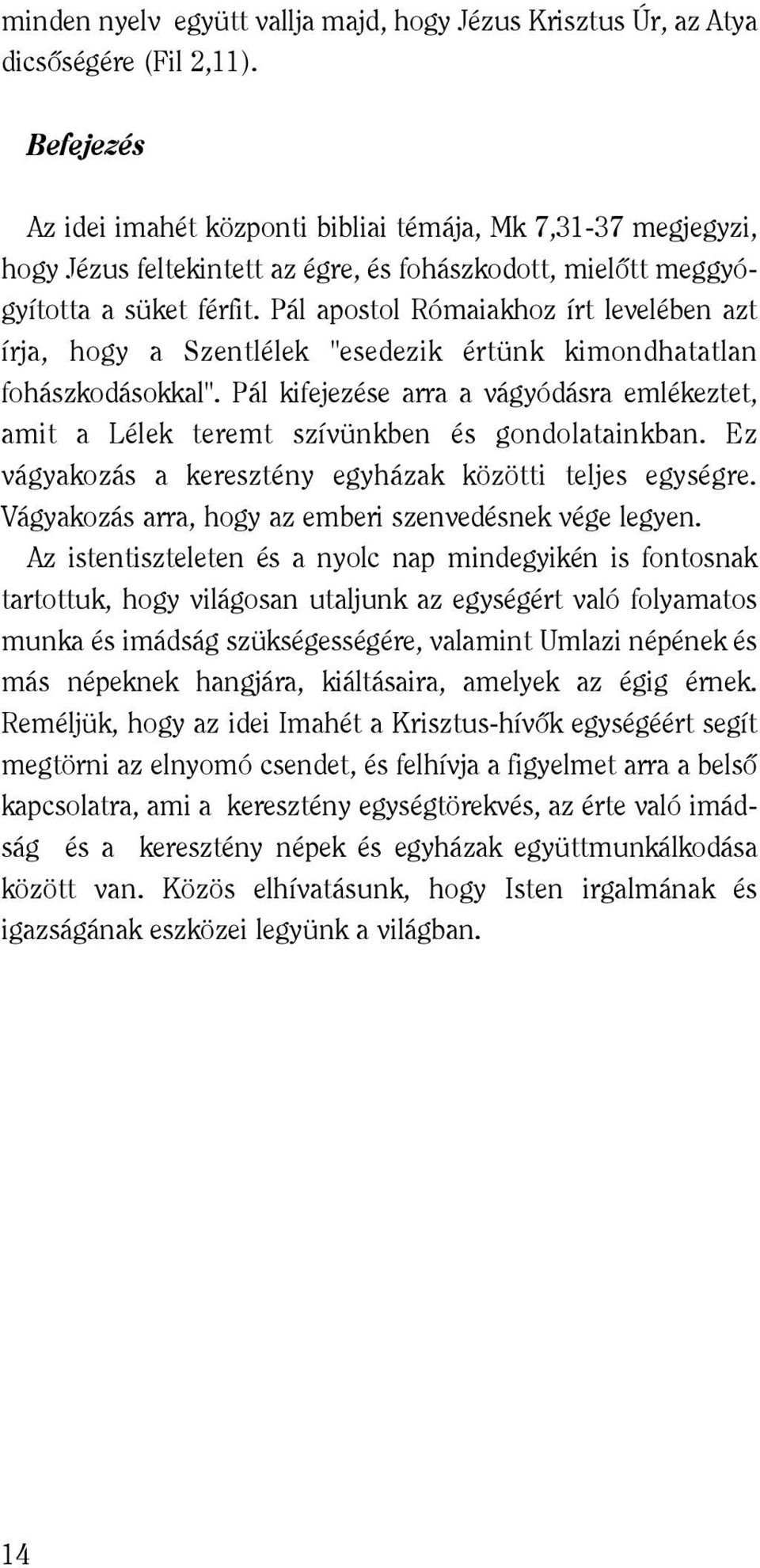 Pál apostol Rómaiakhoz írt levelében azt írja, hogy a Szentlélek "esedezik értünk kimondhatatlan fohászkodásokkal".