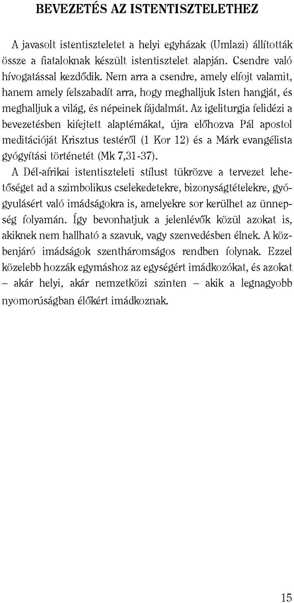 Az igeliturgia felidézi a bevezetésben kifejtett alaptémákat, újra elôhozva Pál apostol meditációját Krisztus testérôl (1 Kor 12) és a Márk evangélista gyógyítási történetét (Mk 7,31-37).