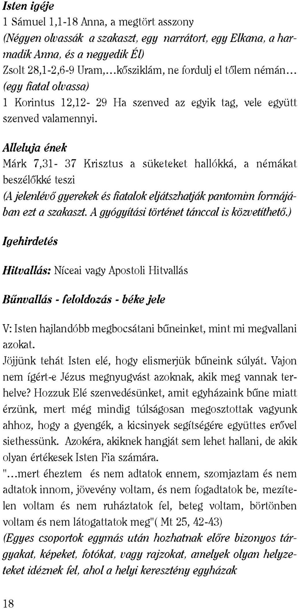 Alleluja ének Márk 7,31-37 Krisztus a süketeket hallókká, a némákat beszélôkké teszi (A jelenlévô gyerekek és fiatalok eljátszhatják pantomim formájában ezt a szakaszt.