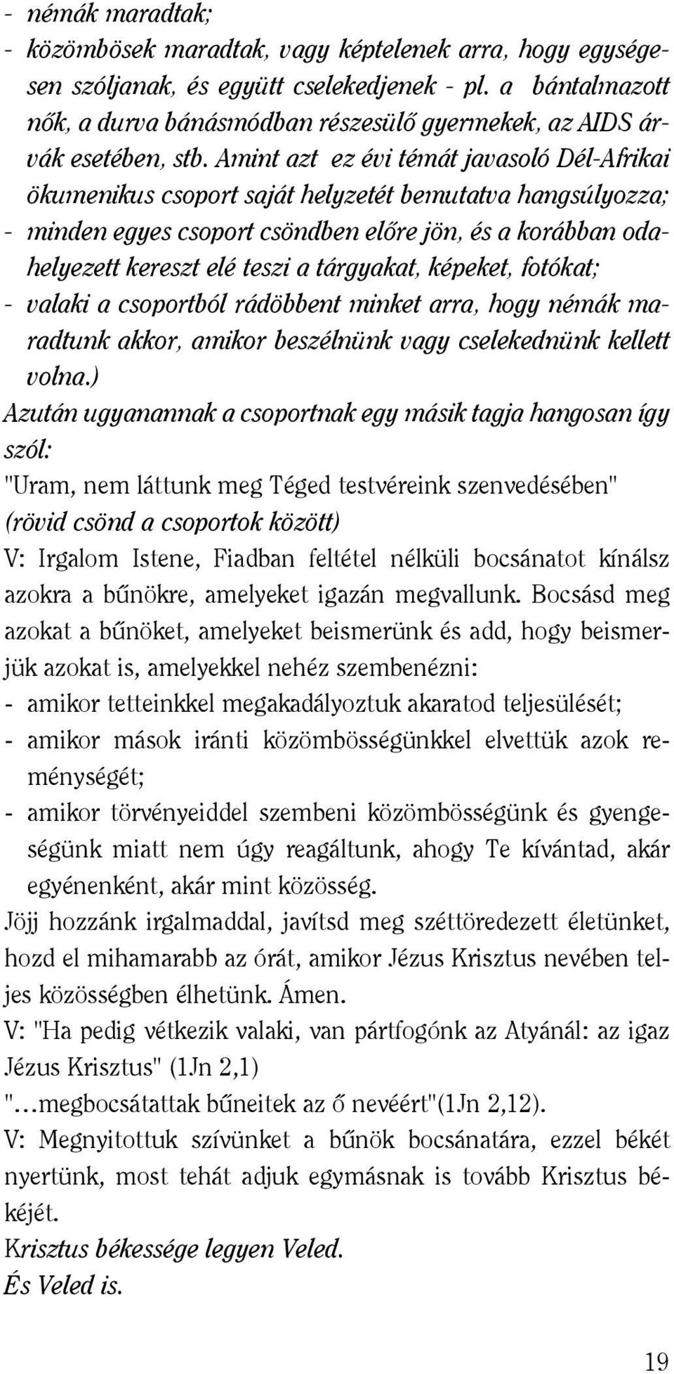 Amint azt ez évi témát javasoló Dél-Afrikai ökumenikus csoport saját helyzetét bemutatva hangsúlyozza; - minden egyes csoport csöndben elôre jön, és a korábban odahelyezett kereszt elé teszi a