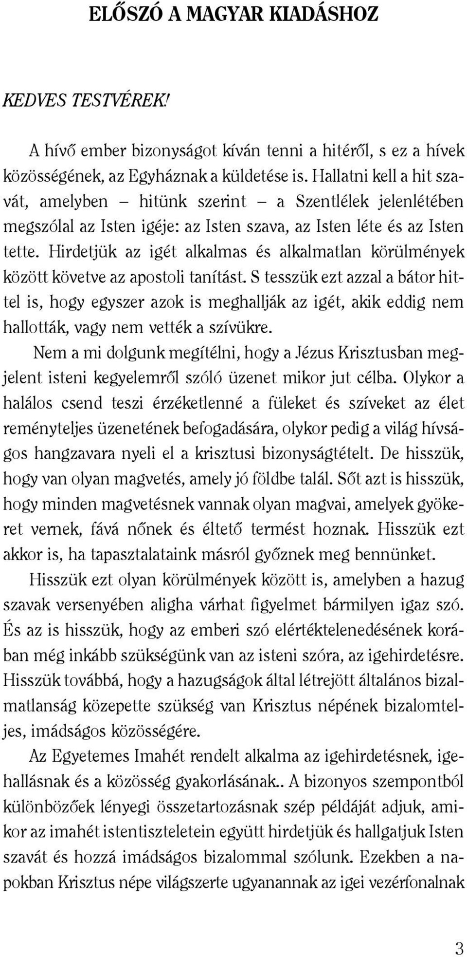 Hirdetjük az igét alkalmas és alkalmatlan körülmények között követve az apostoli tanítást.