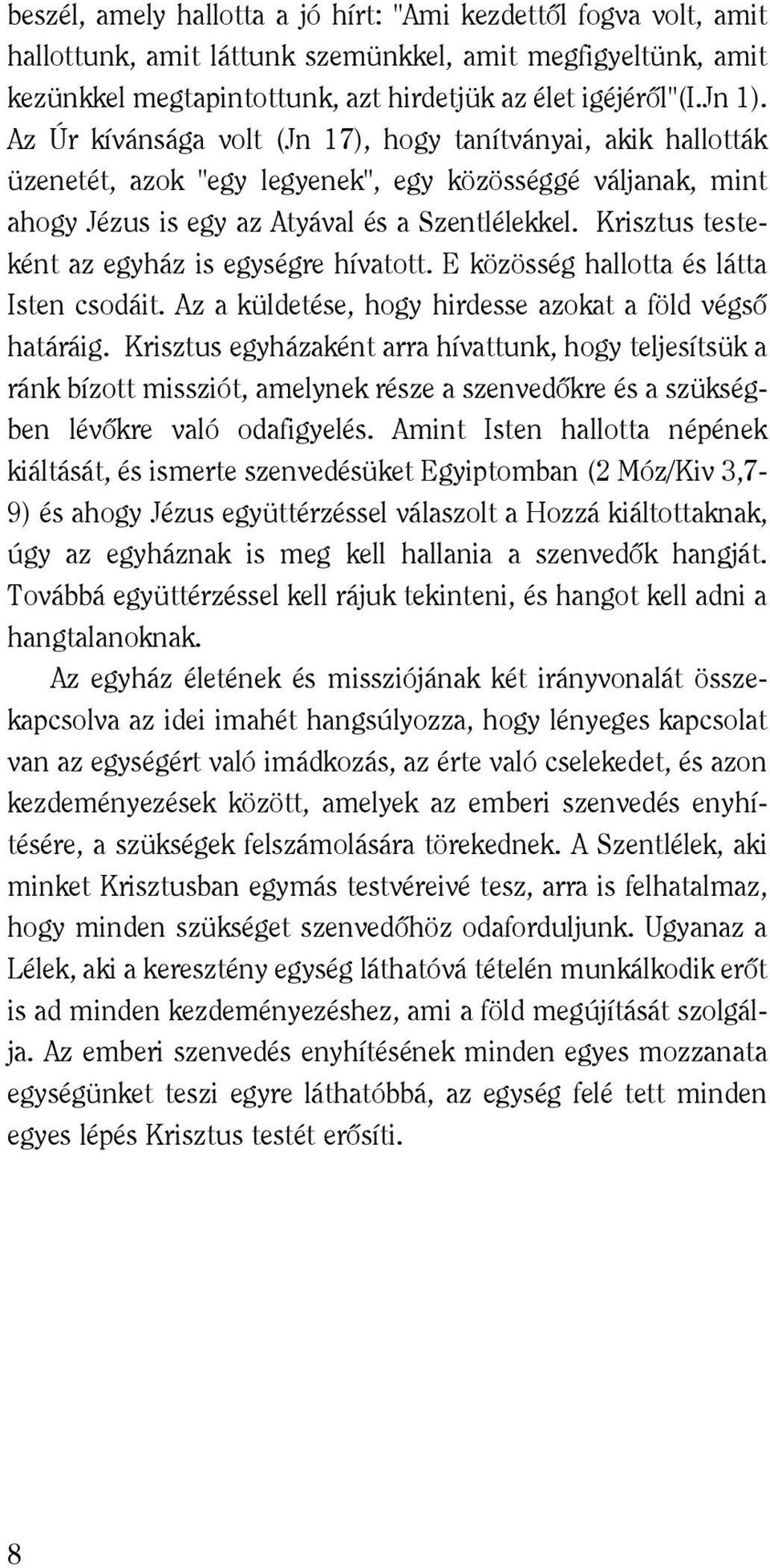 Krisztus testeként az egyház is egységre hívatott. E közösség hallotta és látta Isten csodáit. Az a küldetése, hogy hirdesse azokat a föld végsô határáig.