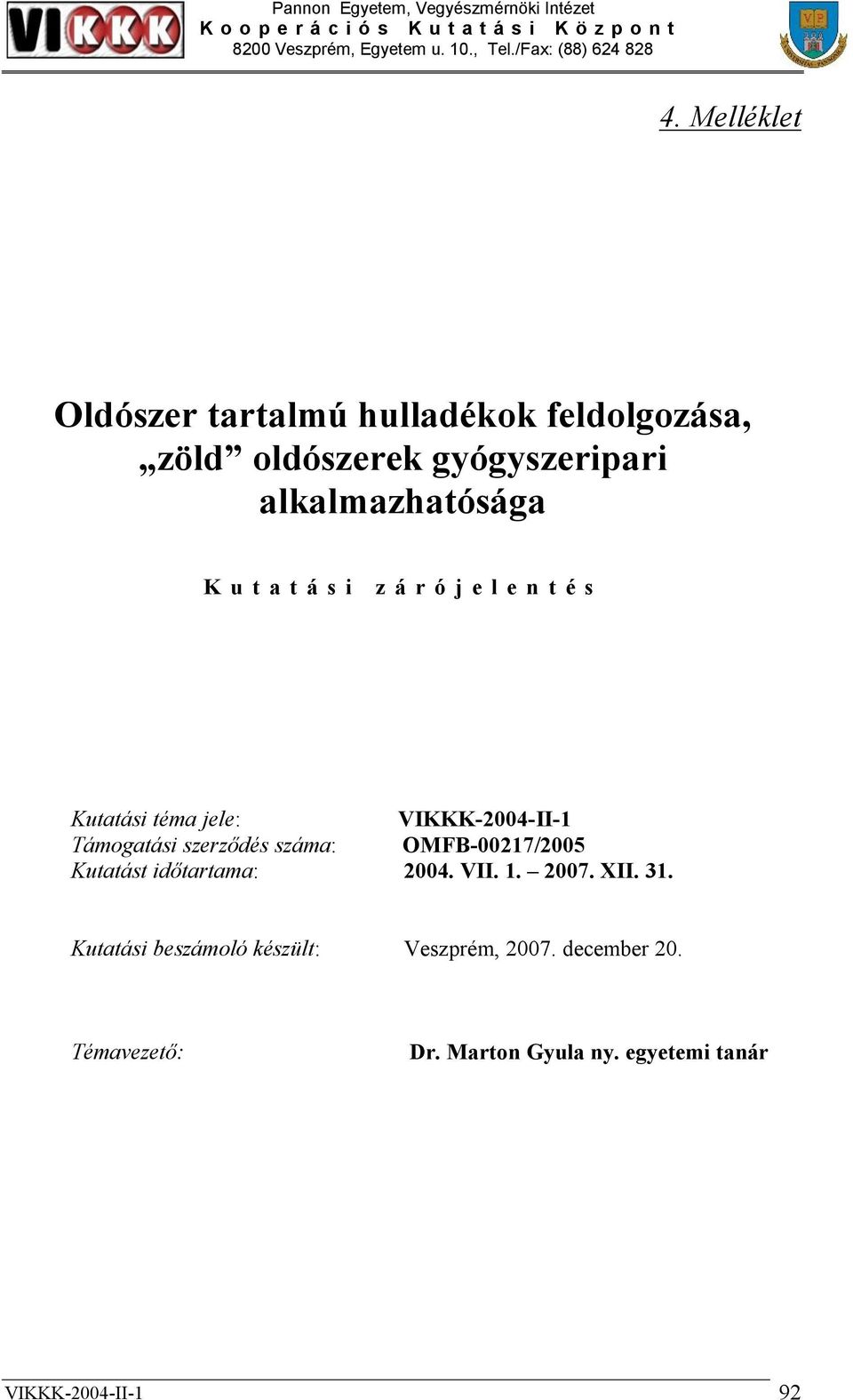 Kutatási téma jele: VIKKK-2004-II-1 Támogatási szerződés száma: OMFB-00217/2005 Kutatást időtartama: 2004. VII. 1. 2007. XII.