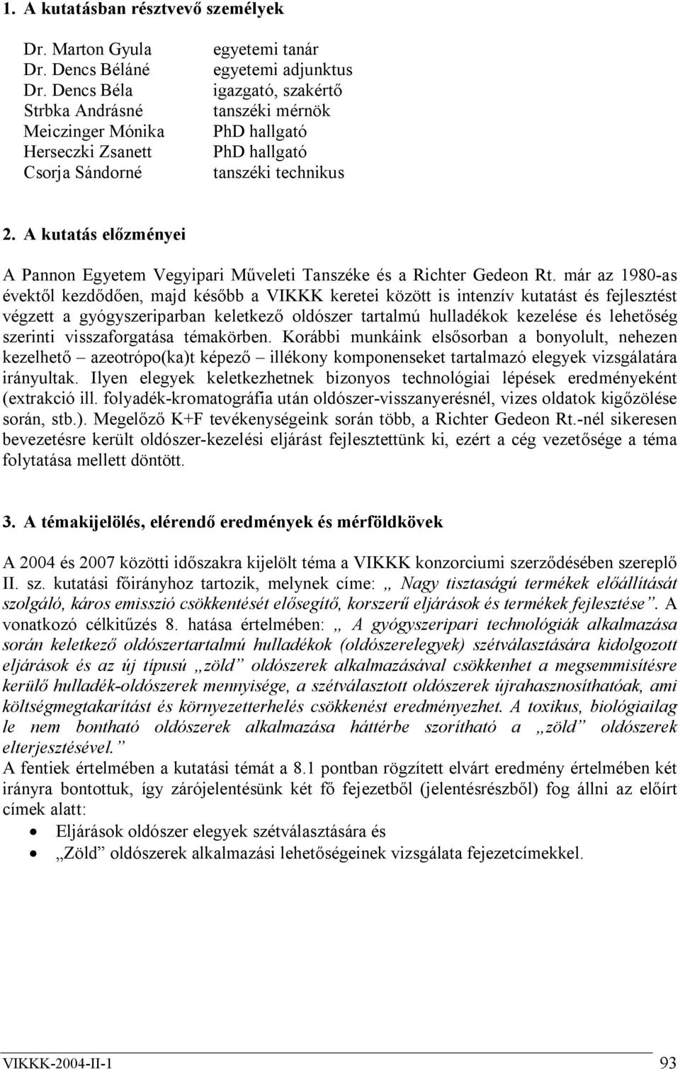 A kutatás előzményei A Pannon Egyetem Vegyipari Műveleti Tanszéke és a Richter Gedeon Rt.